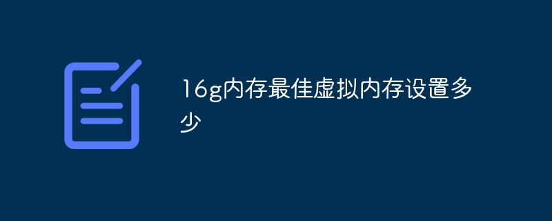 16g内存最佳虚拟内存设置多少