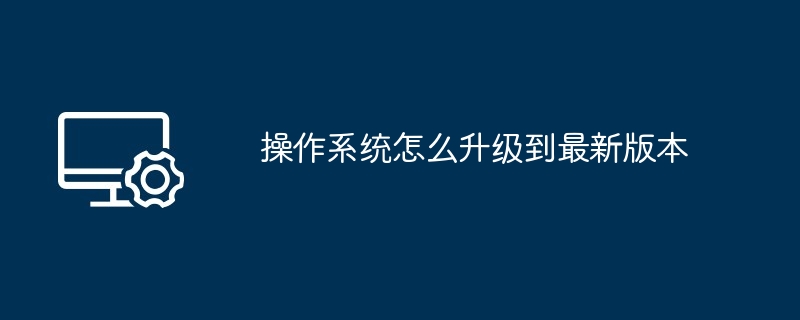 操作系统怎么升级到最新版本