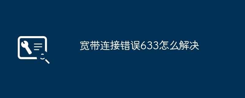 宽带连接错误633怎么解决