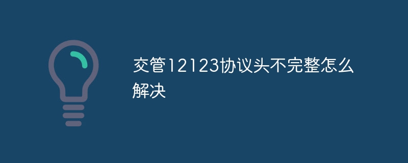 交管12123协议头不完整怎么解决