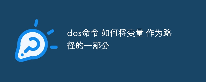 dos命令 如何将变量 作为路径的一部分