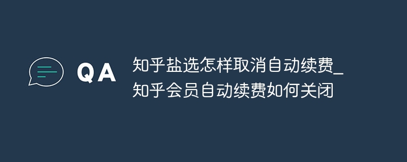 知乎盐选怎样取消自动续费_知乎会员自动续费如何关闭