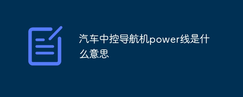 汽车中控导航机power线是什么意思