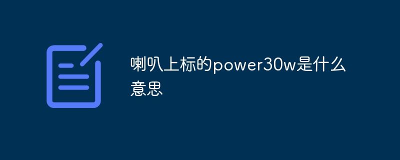 喇叭上标的power30w是什么意思
