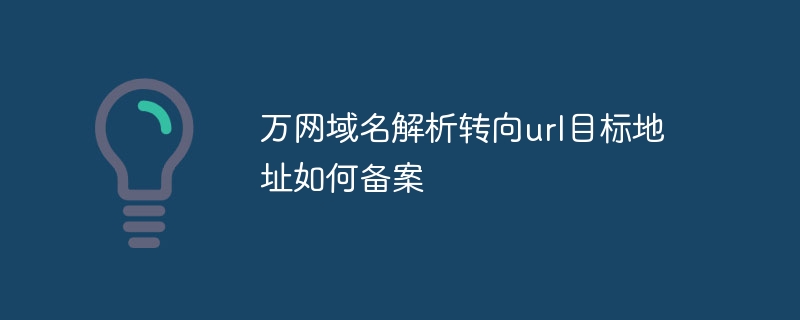 万网域名解析转向url目标地址如何备案