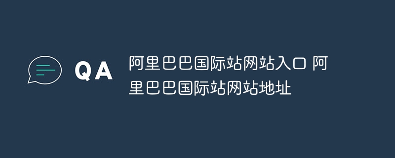 阿里巴巴国际站网站入口 阿里巴巴国际站网站地址