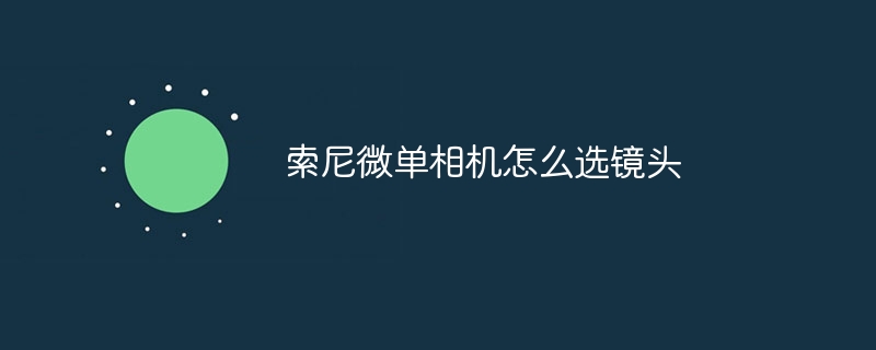 索尼微单相机怎么选镜头