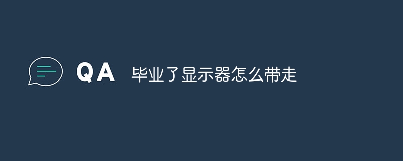毕业了显示器怎么带走