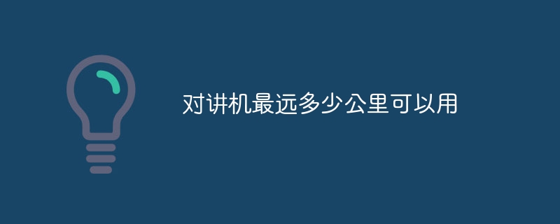 对讲机最远多少公里可以用