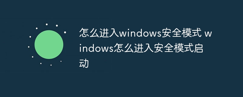 怎么进入windows安全模式 windows怎么进入安全模式启动