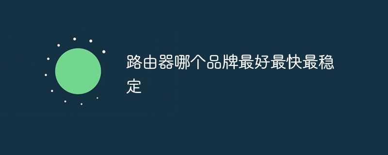 路由器哪个品牌最好最快最稳定
