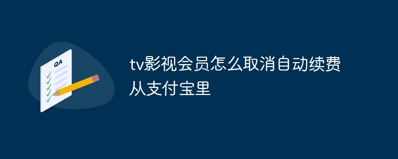 tv影视会员怎么取消自动续费从支付宝里