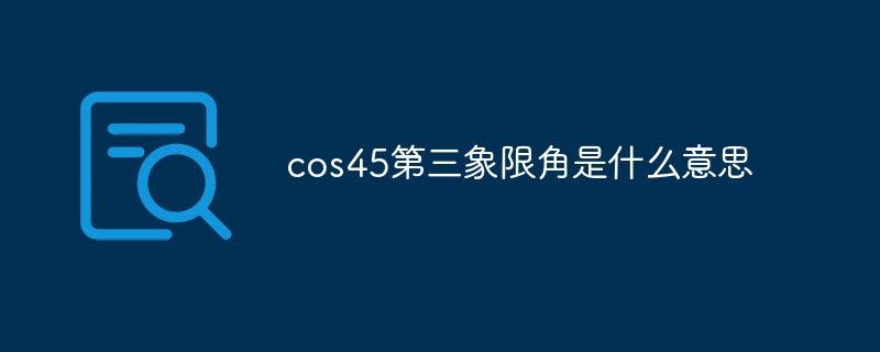 cos45第三象限角是什么意思