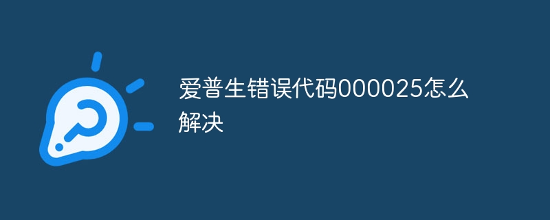 爱普生错误代码000025怎么解决