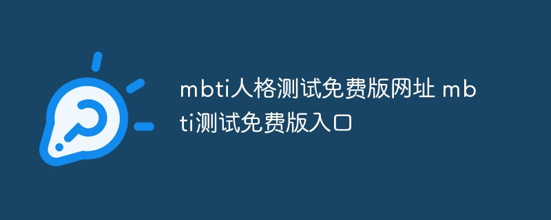 mbti人格测试免费版网址 mbti测试免费版入口