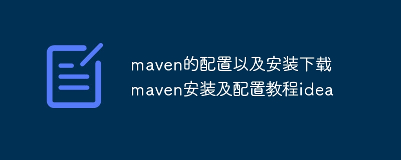 maven的配置以及安装下载 maven安装及配置教程idea