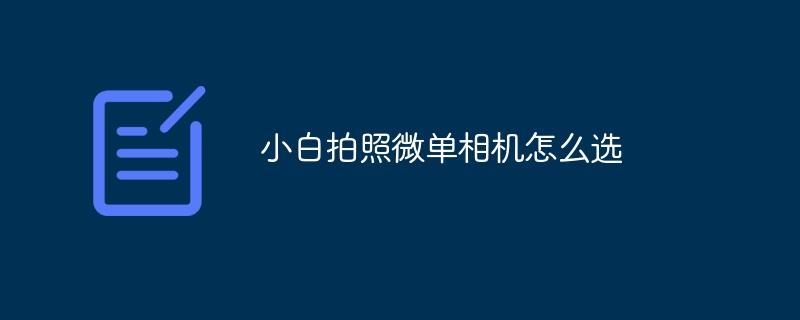 小白拍照微单相机怎么选