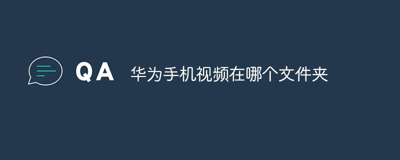 华为手机视频在哪个文件夹