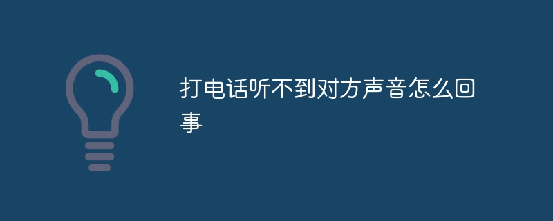 打电话听不到对方声音怎么回事