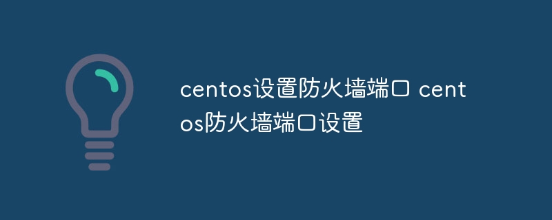 centos设置防火墙端口 centos防火墙端口设置