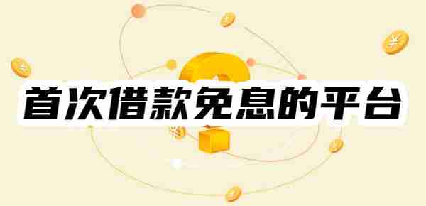 2025年首次借款免息的平台有哪些？7天-30天免息平台一览