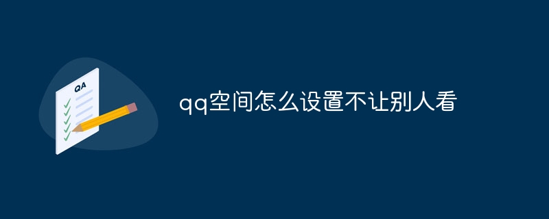 qq空间怎么设置不让别人看