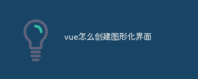 vue怎么创建图形化界面