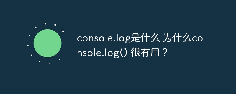 console.log是什么 为什么console.log() 很有用？