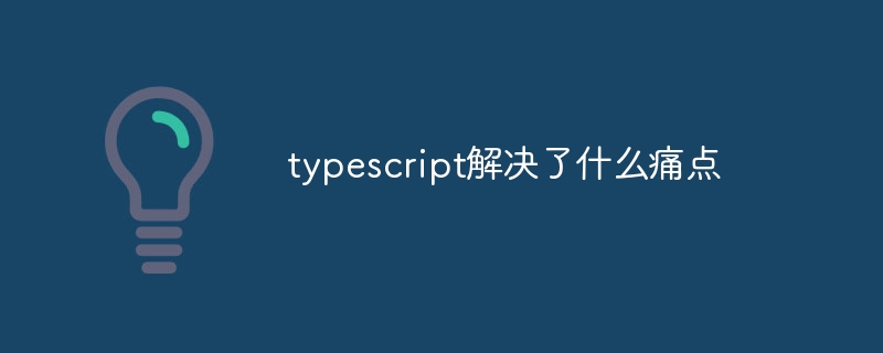 typescript解决了什么痛点