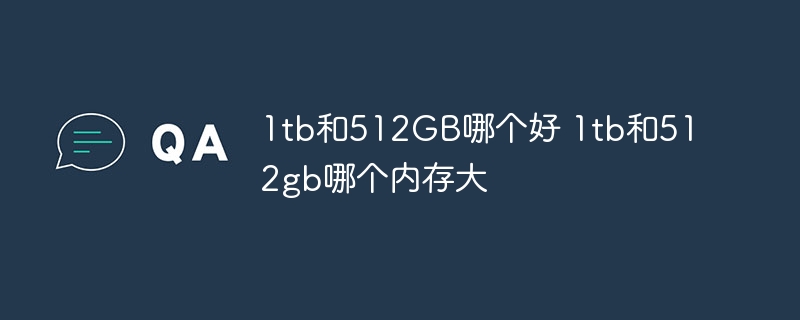 1tb和512GB哪个好 1tb和512gb哪个内存大