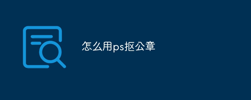 怎么用ps抠公章