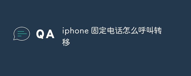 iphone 固定电话怎么呼叫转移