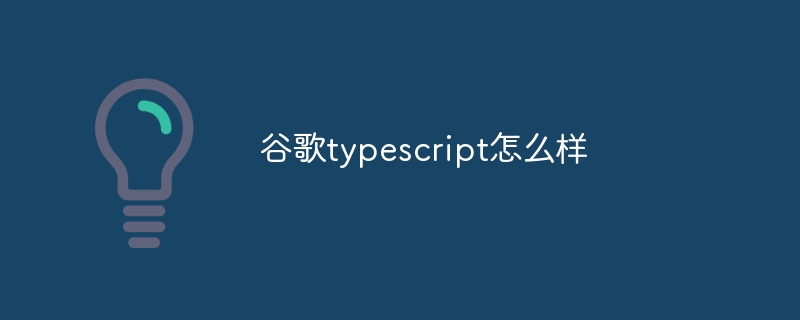 谷歌typescript怎么样