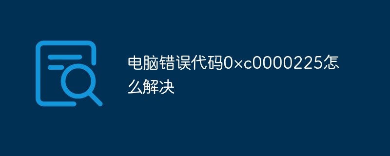 电脑错误代码0×c0000225怎么解决