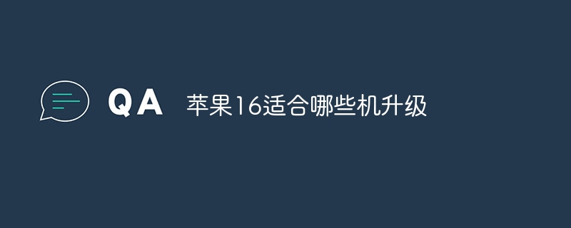 苹果16适合哪些机升级