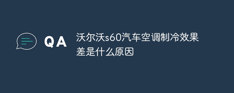 沃尔沃s60汽车空调制冷效果差是什么原因