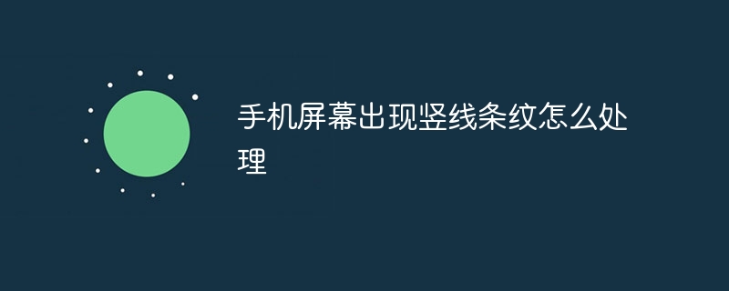 手机屏幕出现竖线条纹怎么处理