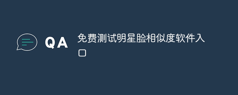 免费测试明星脸相似度软件入口