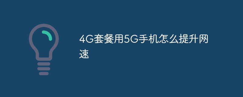 4G套餐用5G手机怎么提升网速