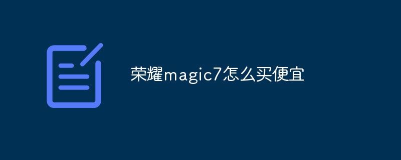荣耀magic7怎么买便宜