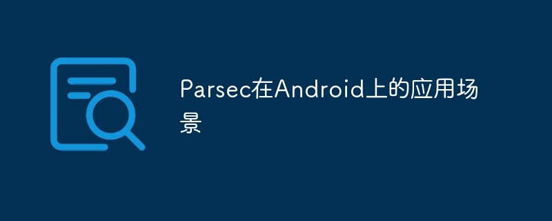 Parsec在Android上的应用场景