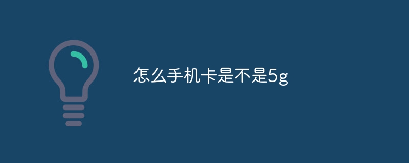 怎么手机卡是不是5g