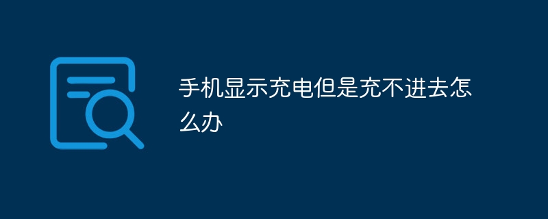 手机显示充电但是充不进去怎么办