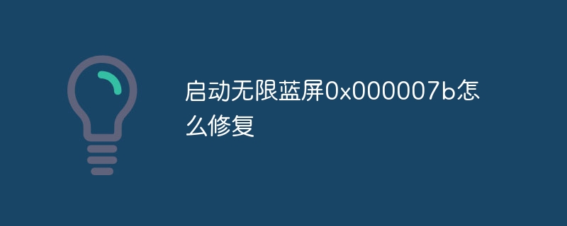 启动无限蓝屏0x000007b怎么修复