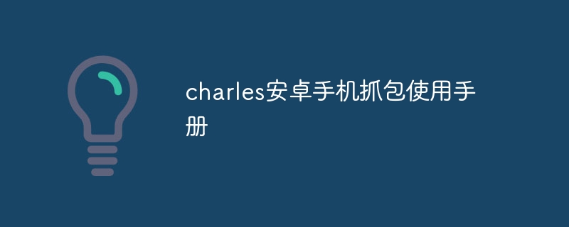 charles安卓手机抓包使用手册