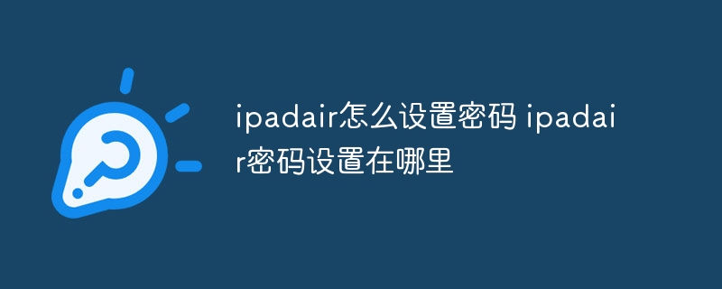 ipadair怎么设置密码 ipadair密码设置在哪里