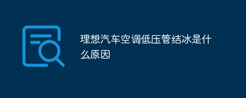 理想汽车空调低压管结冰是什么原因