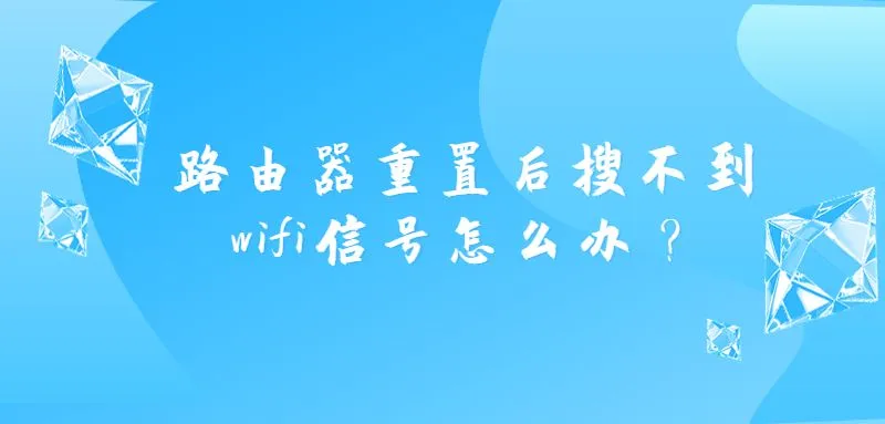 路由器重置后搜不到wifi信号怎么办？检查电源和连接再重启试试。