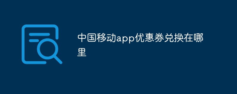 中国移动app优惠券兑换在哪里
