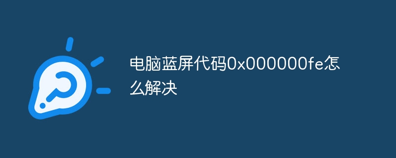 电脑蓝屏代码0x000000fe怎么解决
